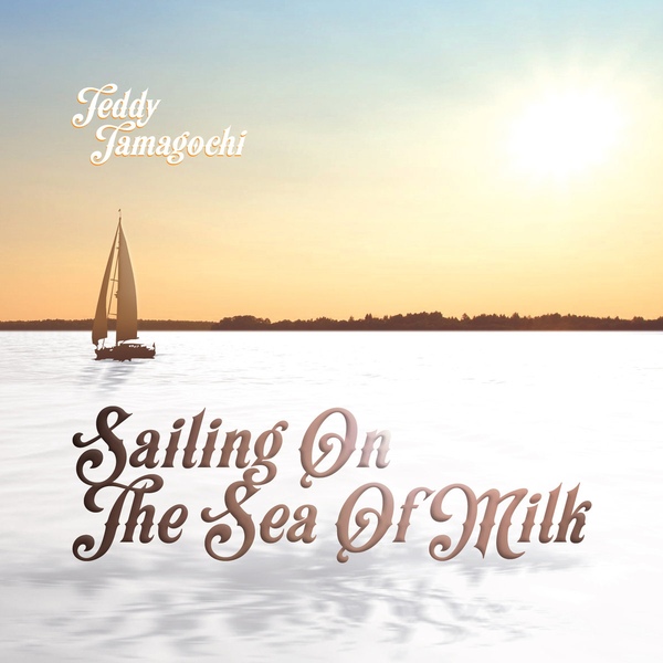 Teddy Tamagochi – Sailing On The Sea Of Milk (PCD)