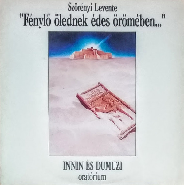 Szörényi Levente - „Fénylő Ölednek Édes Örömében…” Innin És Dumuzi Oratórium