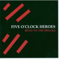 Five O'Clock Heroes - Bend To The Breaks