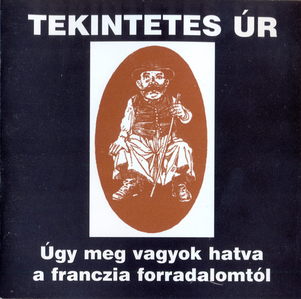 Tekintetes Úr – Úgy Meg Vagyok Hatva A Franczia Forradalomtól (CD)