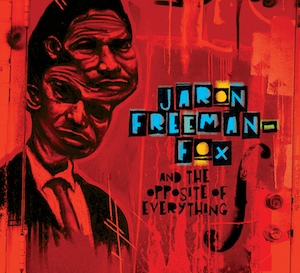 Jaron Freeman-Fox – Jaron Freeman-Fox And The Opposite Of Everything (CD)