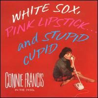 Connie Francis - White Sox, Pink Lipstick… And Stupid Cupid: In The 1950s