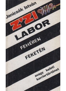 Janicsák István: Z’zi Labor Feketén Fehéren Avagy Keleti Karrier (KÖNYV)
