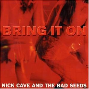 Nick Cave & The Bad Seeds - Bring It On
