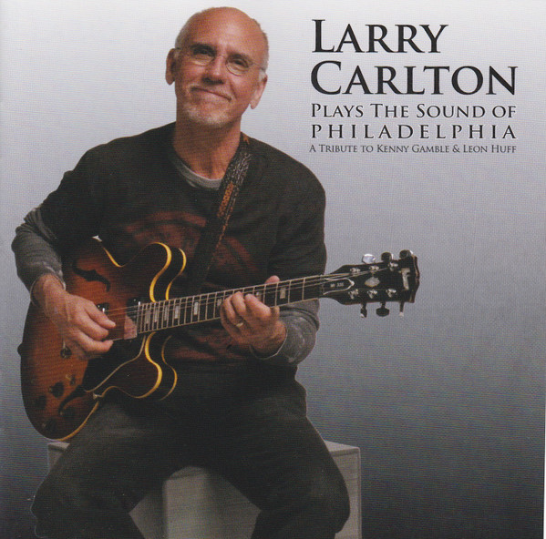 Larry Carlton - Plays The Sound Of Philadelphia: A Tribute To Kenny Gamble & Leo