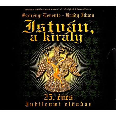 Musical [Szörényi Levente & Bródy János] - István, A Király: 25. Éves Jubileumi Előadás